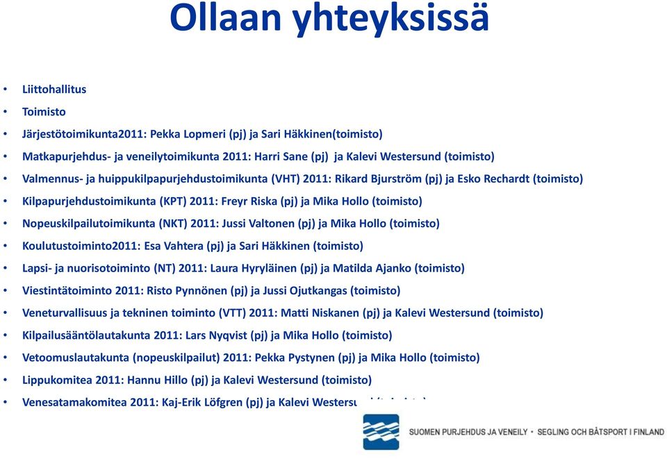 Nopeuskilpailutoimikunta (NKT) 2011: Jussi Valtonen (pj) ja Mika Hollo (toimisto) Koulutustoiminto2011: Esa Vahtera (pj) ja Sari Häkkinen (toimisto) Lapsi- ja nuorisotoiminto (NT) 2011: Laura