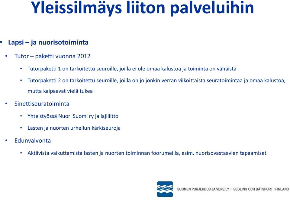 kalustoa, mutta kaipaavat vielä tukea Sinettiseuratoiminta Yhteistyössä Nuori Suomi ry ja lajiliitto Lasten ja nuorten