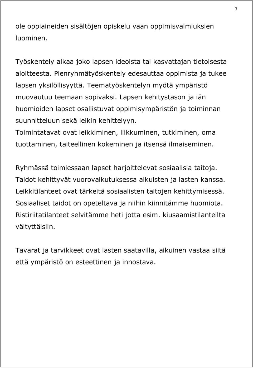 Lapsen kehitystason ja iän huomioiden lapset osallistuvat oppimisympäristön ja toiminnan suunnitteluun sekä leikin kehittelyyn.