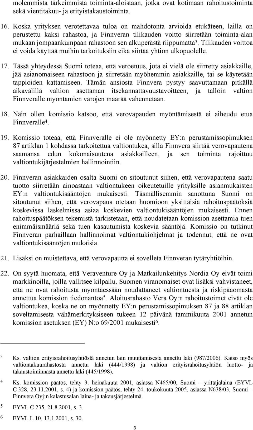 alkuperästä riippumatta 3. Tilikauden voittoa ei voida käyttää muihin tarkoituksiin eikä siirtää yhtiön ulkopuolelle. 17.