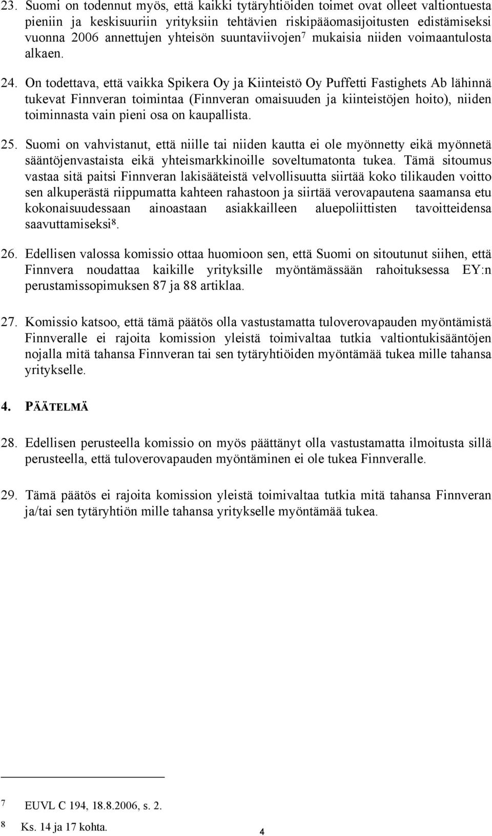 On todettava, että vaikka Spikera Oy ja Kiinteistö Oy Puffetti Fastighets Ab lähinnä tukevat Finnveran toimintaa (Finnveran omaisuuden ja kiinteistöjen hoito), niiden toiminnasta vain pieni osa on