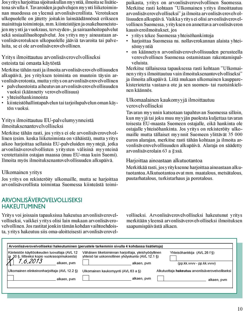 kiinteistöjen ja osakehuoneistojen myynti ja vuokraus, terveyden-, ja sairaanhoitopalvelut sekä sosiaalihuoltopalvelut.