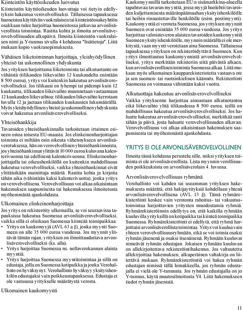 Rastita kohta ja ilmoita arvonlisäverovelvollisuuden alkupäivä. Ilmoita kiinteistön vuokralaisen nimi ja Y-tunnus sivulla 4 kohdassa "lisätietoja". Liitä mukaan kopio vuokrasopimuksesta.