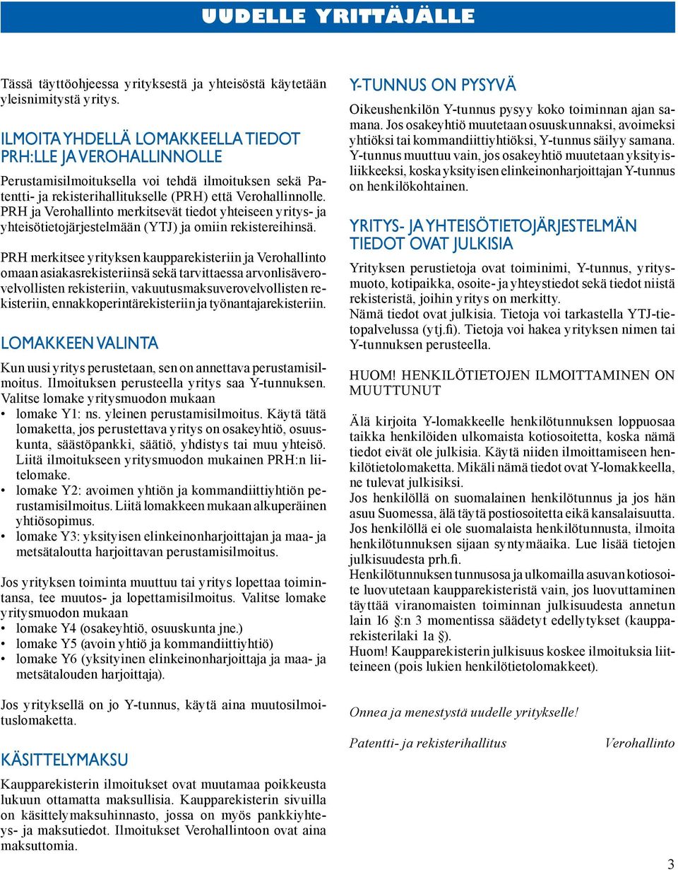 PRH ja Verohallinto merkitsevät tiedot yhteiseen yritys- ja yhteisötietojärjestelmään (YTJ) ja omiin rekistereihinsä.