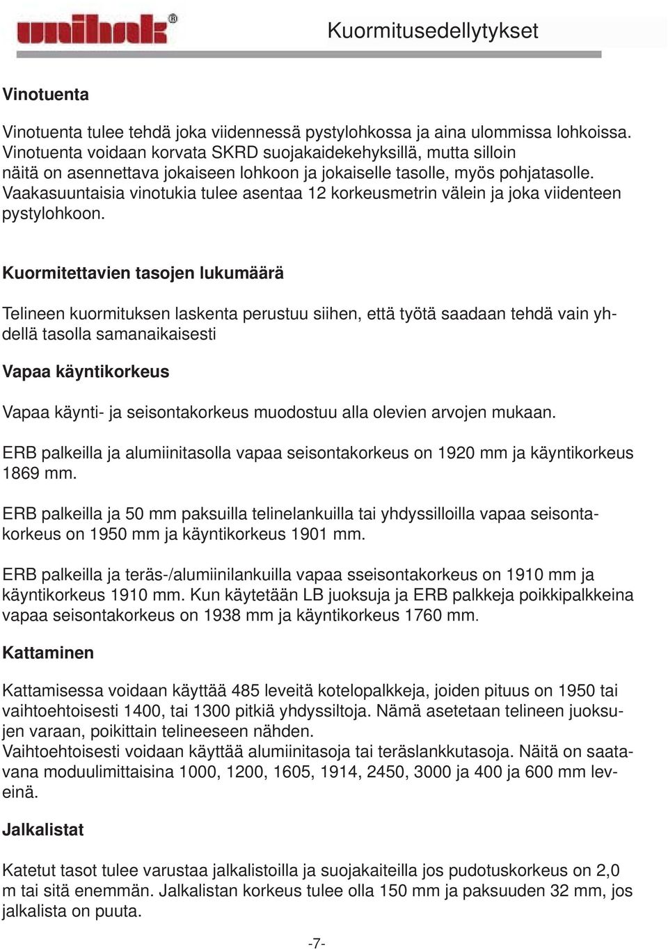 Vaakasuuntaisia vinotukia tulee asentaa 12 korkeusmetrin välein ja joka viidenteen pystylohkoon.