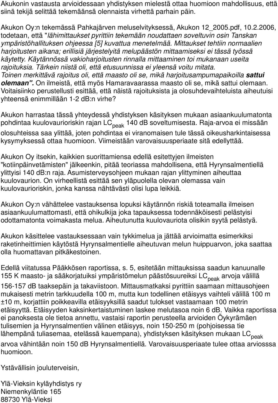 2005.pdf, 10.2.2006, todetaan, että "lähimittaukset pyrittiin tekemään noudattaen soveltuvin osin Tanskan ympäristöhallituksen ohjeessa [5] kuvattua menetelmää.