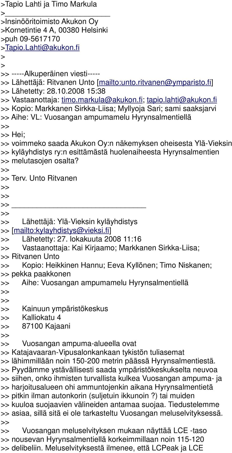 fi Kopio: Markkanen Sirkka-Liisa; Myllyoja Sari; sami saaksjarvi Aihe: VL: Vuosangan ampumamelu Hyrynsalmentiellä Hei; voimmeko saada Akukon Oy:n näkemyksen oheisesta Ylä-Vieksin kyläyhdistys ry:n