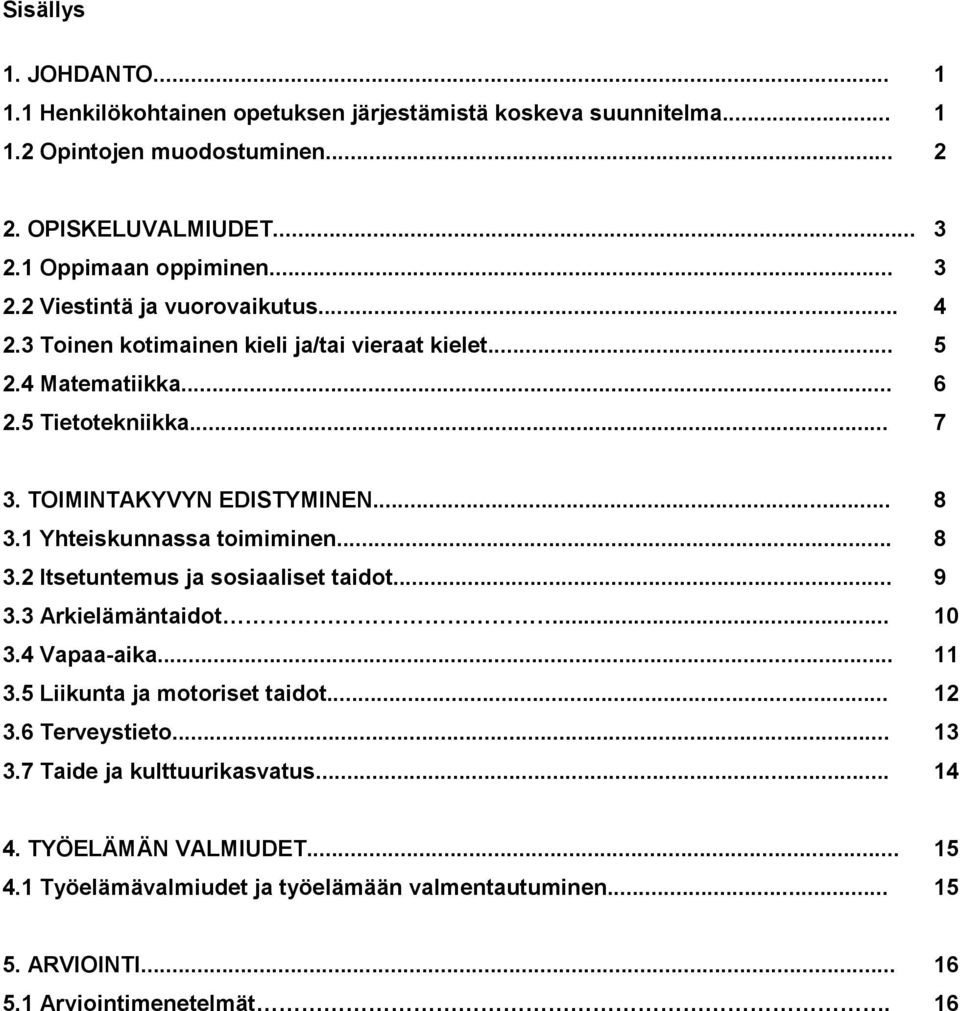 1 Yhteiskunnassa toimiminen... 8 3.2 Itsetuntemus ja sosiaaliset taidot... 9 3.3 Arkielämäntaidot... 10 3.4 Vapaa-aika... 11 3.5 Liikunta ja motoriset taidot... 12 3.