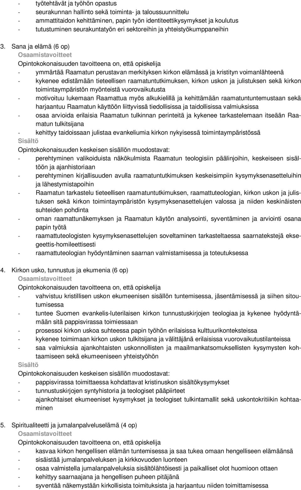 Sana ja elämä (6 op) - ymmärtää Raamatun perustavan merkityksen kirkon elämässä ja kristityn voimanlähteenä - kykenee edistämään tieteellisen raamatuntutkimuksen, kirkon uskon ja julistuksen sekä