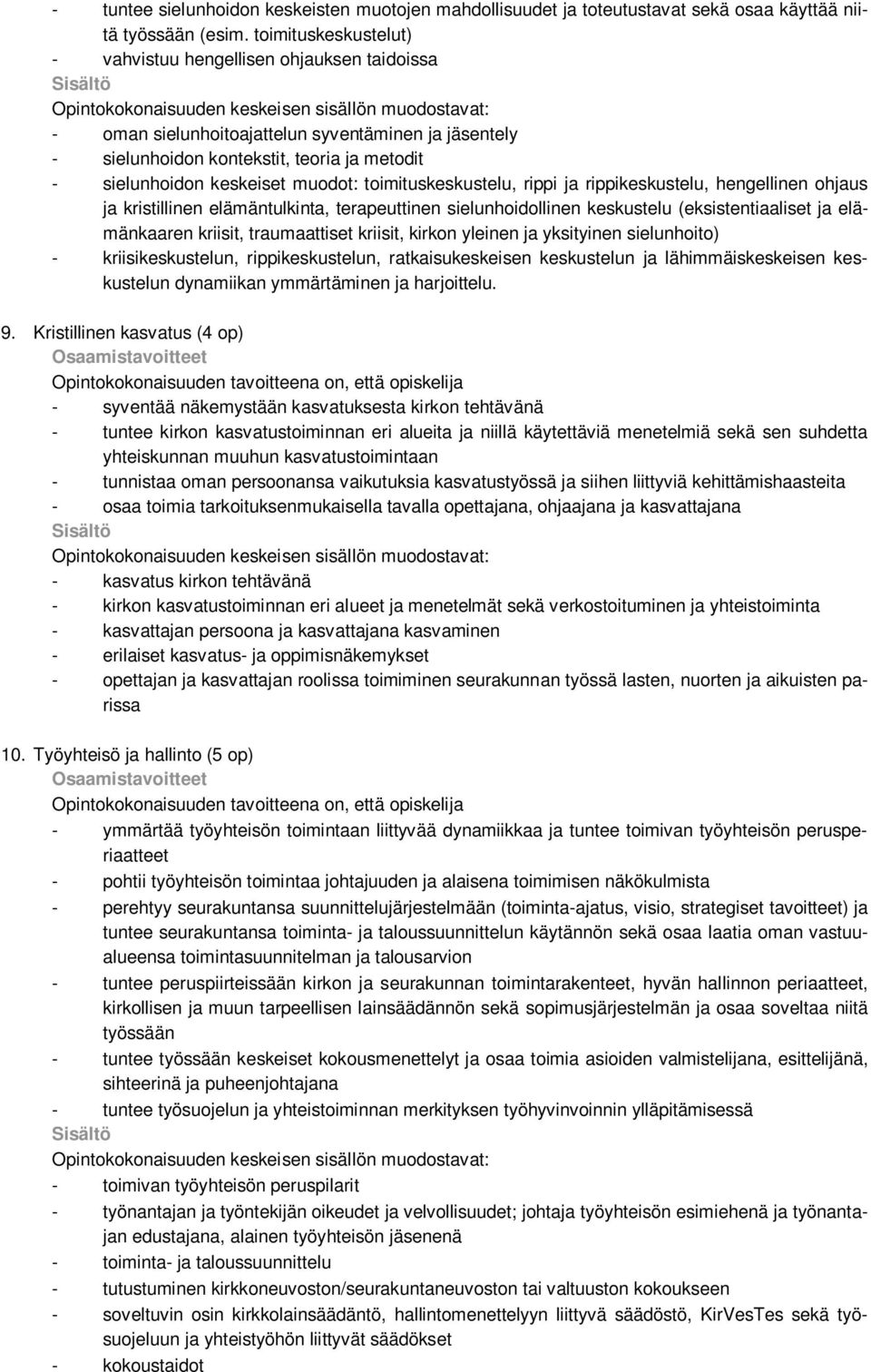 toimituskeskustelu, rippi ja rippikeskustelu, hengellinen ohjaus ja kristillinen elämäntulkinta, terapeuttinen sielunhoidollinen keskustelu (eksistentiaaliset ja elämänkaaren kriisit, traumaattiset