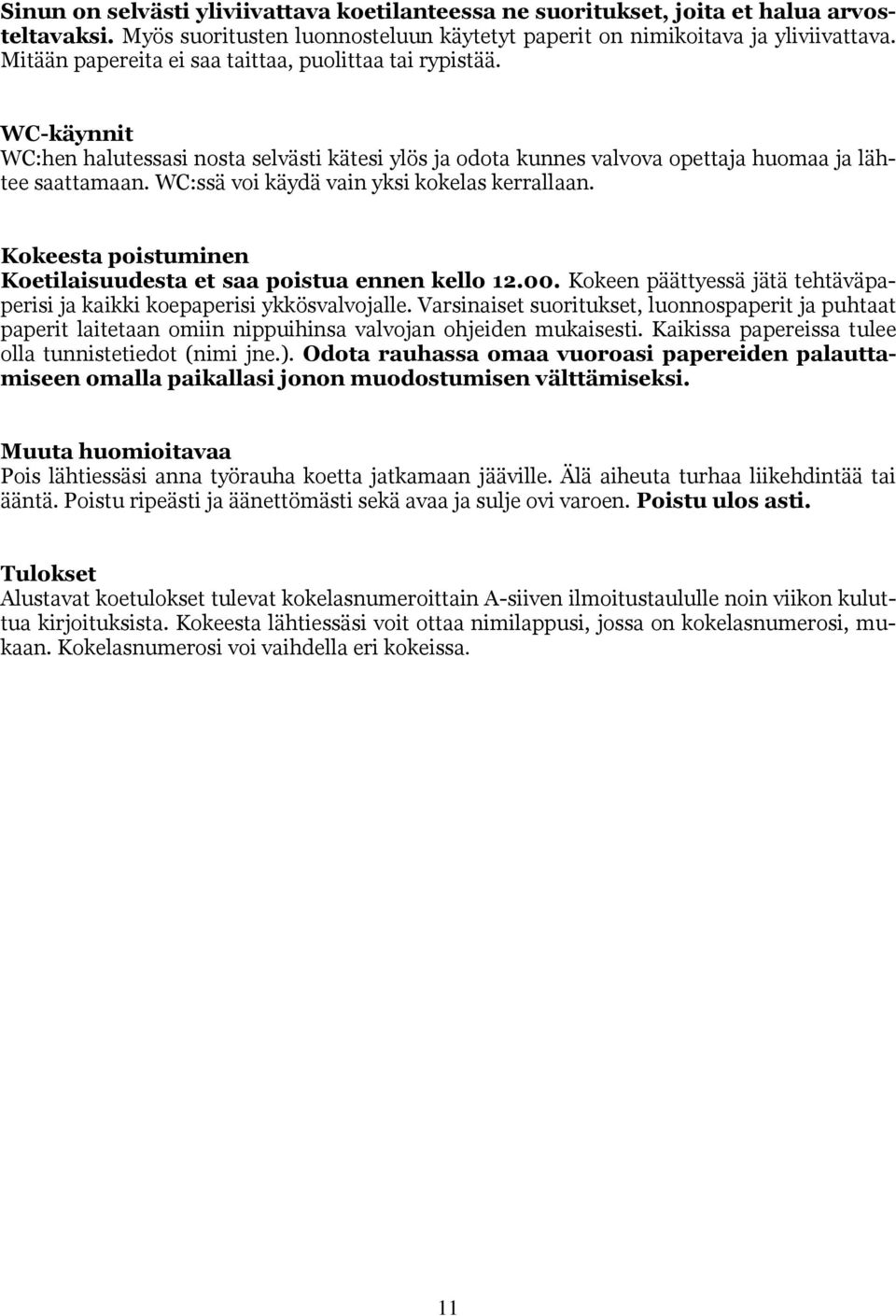 WC:ssä voi käydä vain yksi kokelas kerrallaan. Kokeesta poistuminen Koetilaisuudesta et saa poistua ennen kello 12.00. Kokeen päättyessä jätä tehtäväpaperisi ja kaikki koepaperisi ykkösvalvojalle.