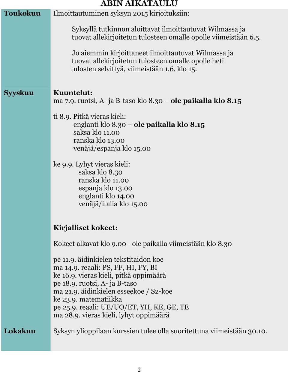 00 venäjä/espanja klo 15.00 ke 9.9. Lyhyt vieras kieli: saksa klo 8.30 ranska klo 11.00 espanja klo 13.00 englanti klo 14.00 venäjä/italia klo 15.00 Kirjalliset kokeet: Kokeet alkavat klo 9.