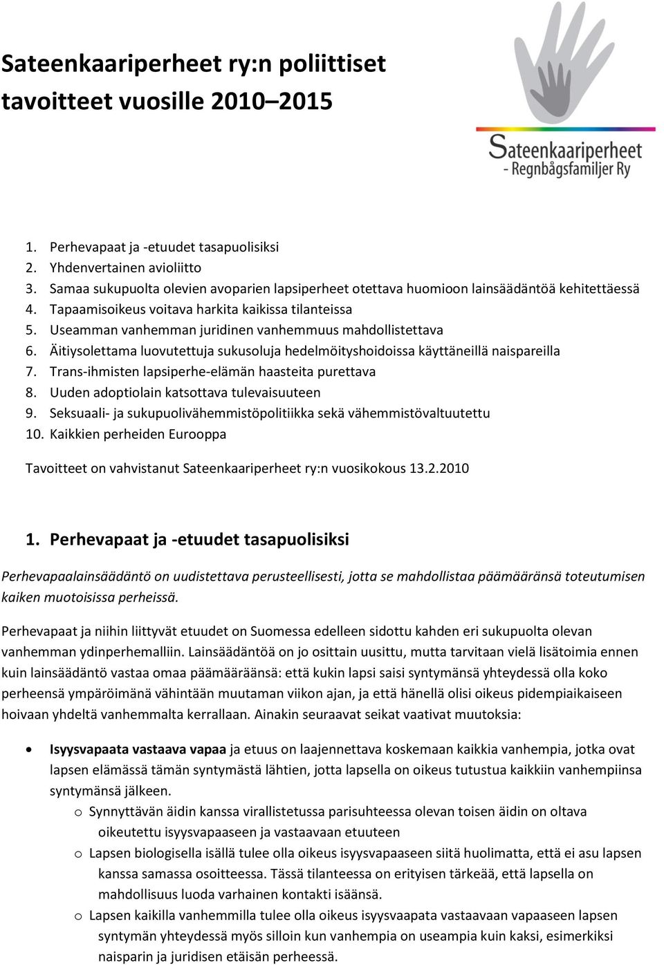 Useamman vanhemman juridinen vanhemmuus mahdollistettava 6. Äitiysolettama luovutettuja sukusoluja hedelmöityshoidoissa käyttäneillä naispareilla 7.