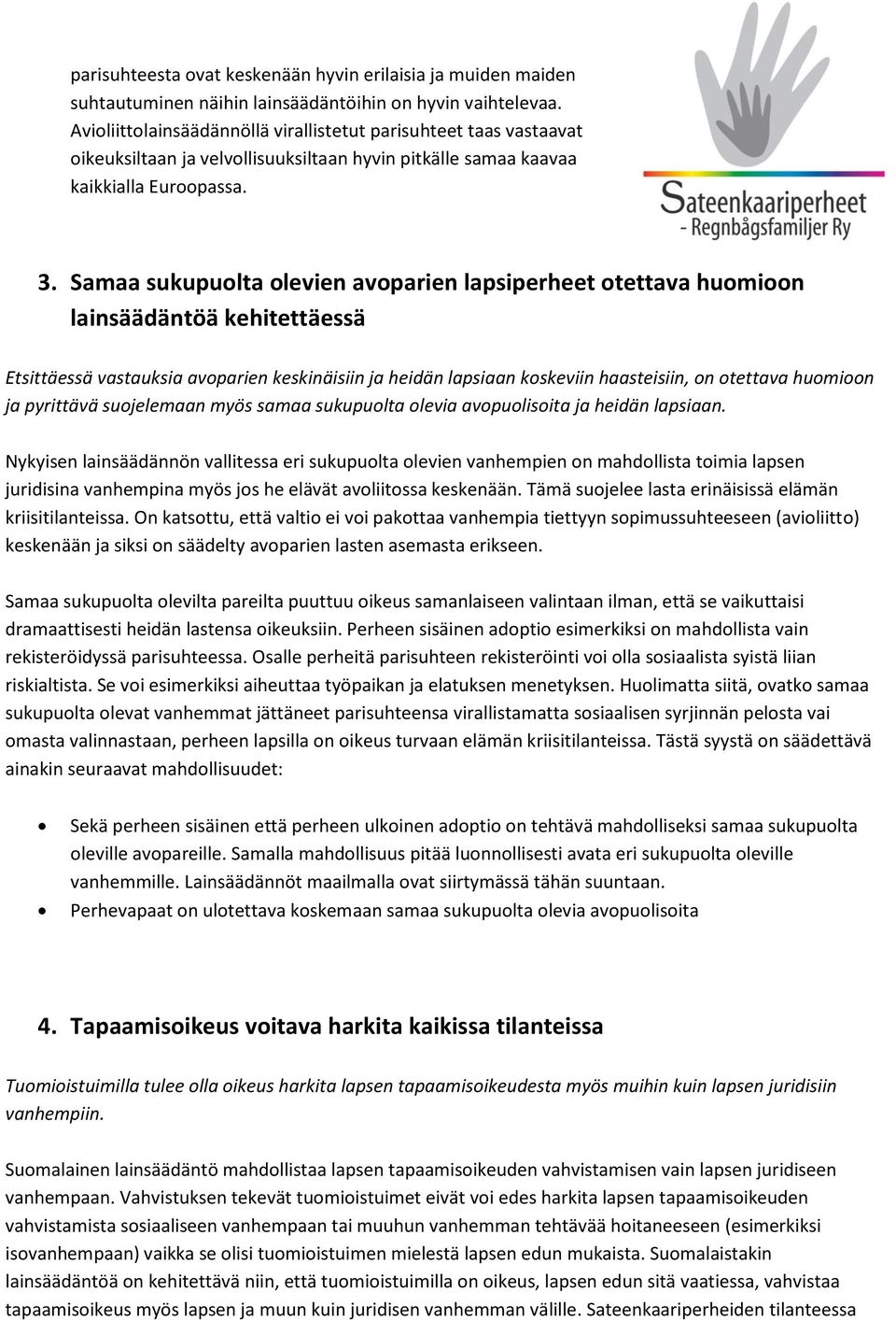 Samaa sukupuolta olevien avoparien lapsiperheet otettava huomioon lainsäädäntöä kehitettäessä Etsittäessä vastauksia avoparien keskinäisiin ja heidän lapsiaan koskeviin haasteisiin, on otettava