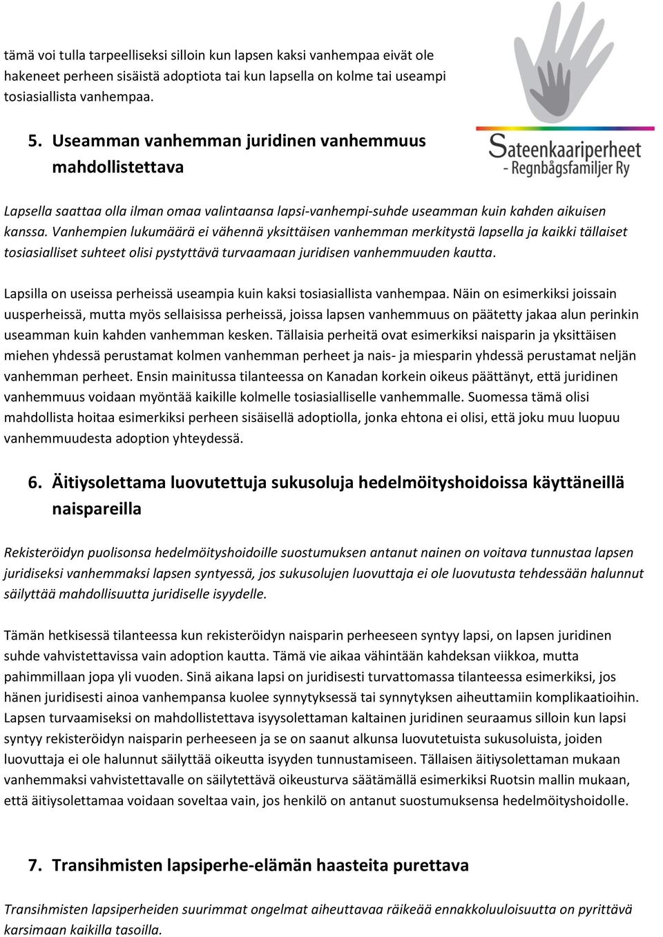 Vanhempien lukumäärä ei vähennä yksittäisen vanhemman merkitystä lapsella ja kaikki tällaiset tosiasialliset suhteet olisi pystyttävä turvaamaan juridisen vanhemmuuden kautta.