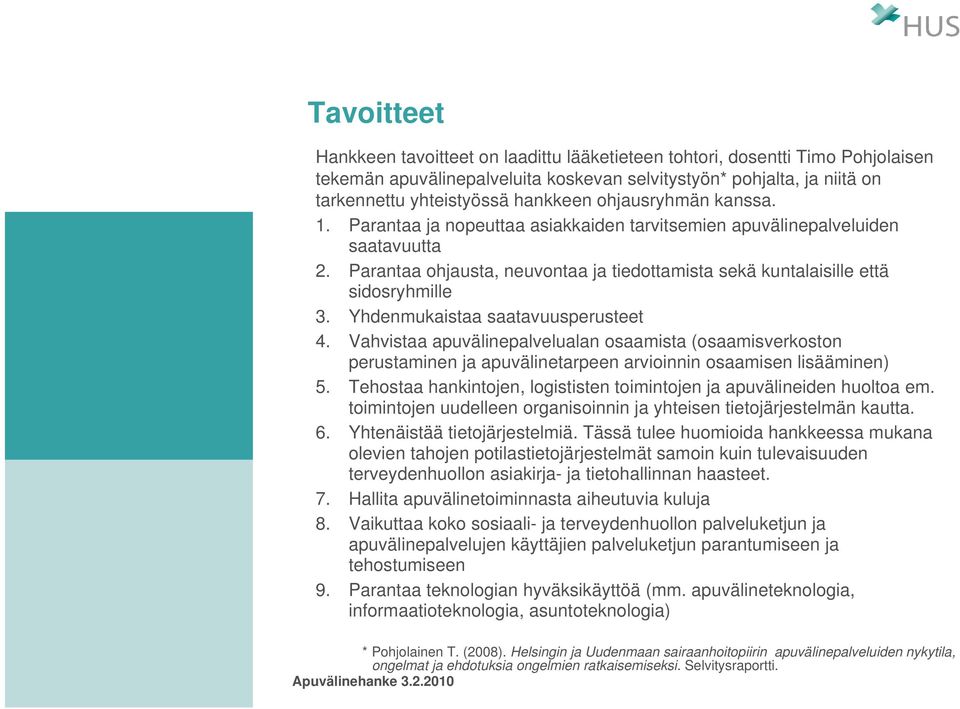 Yhdenmukaistaa saatavuusperusteet 4. Vahvistaa apuvälinepalvelualan osaamista (osaamisverkoston perustaminen ja apuvälinetarpeen arvioinnin osaamisen lisääminen) 5.