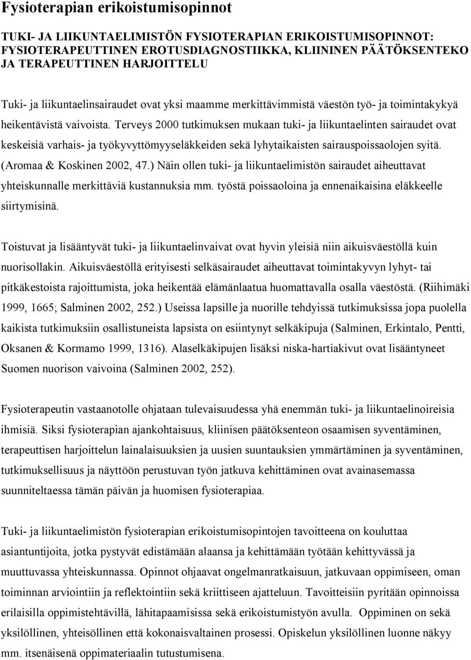 Terveys 2000 tutkimuksen mukaan tuki- ja liikuntaelinten sairaudet ovat keskeisiä varhais- ja työkyvyttömyyseläkkeiden sekä lyhytaikaisten sairauspoissaolojen syitä. (Aromaa & Koskinen 2002, 47.