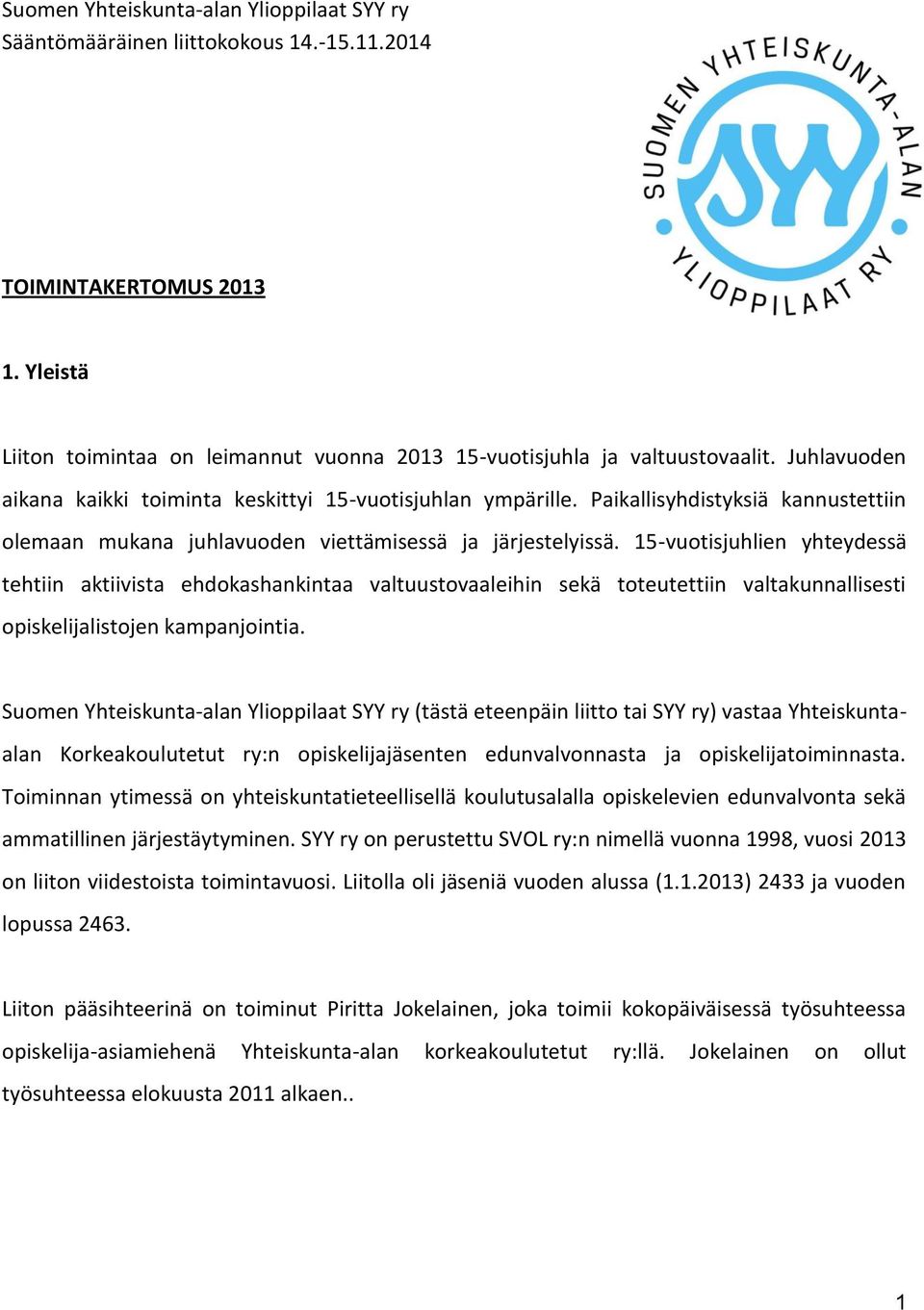 15-vuotisjuhlien yhteydessä tehtiin aktiivista ehdokashankintaa valtuustovaaleihin sekä toteutettiin valtakunnallisesti opiskelijalistojen kampanjointia.