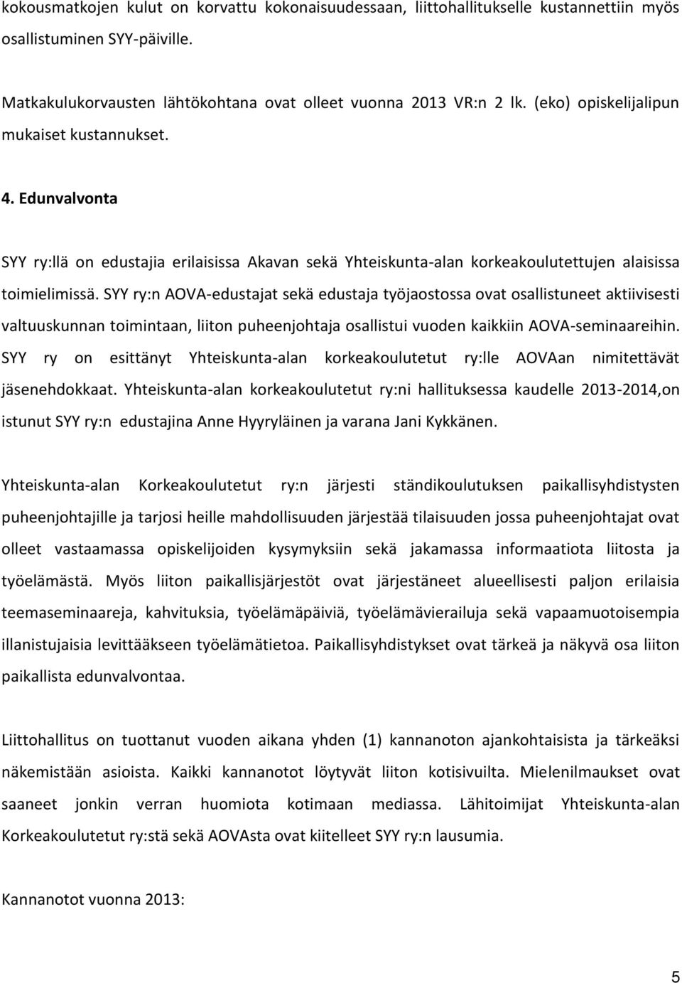 SYY ry:n AOVA-edustajat sekä edustaja työjaostossa ovat osallistuneet aktiivisesti valtuuskunnan toimintaan, liiton puheenjohtaja osallistui vuoden kaikkiin AOVA-seminaareihin.