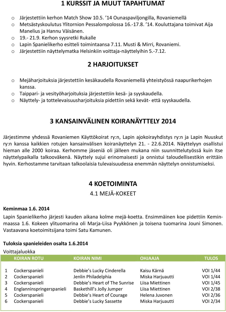 2 HARJOITUKSET o Mejäharjoituksia järjestettiin kesäkaudella Rovaniemellä yhteistyössä naapurikerhojen kanssa. o Taippari- ja vesityöharjoituksia järjestettiin kesä- ja syyskaudella.