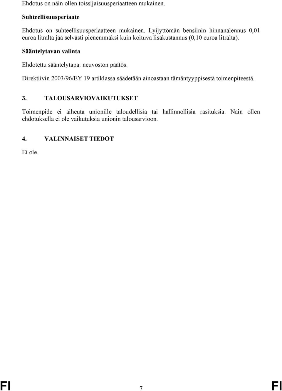 Sääntelytavan valinta Ehdotettu sääntelytapa: neuvoston päätös. Direktiivin 2003/96/EY 19 artiklassa säädetään ainoastaan tämäntyyppisestä toimenpiteestä.