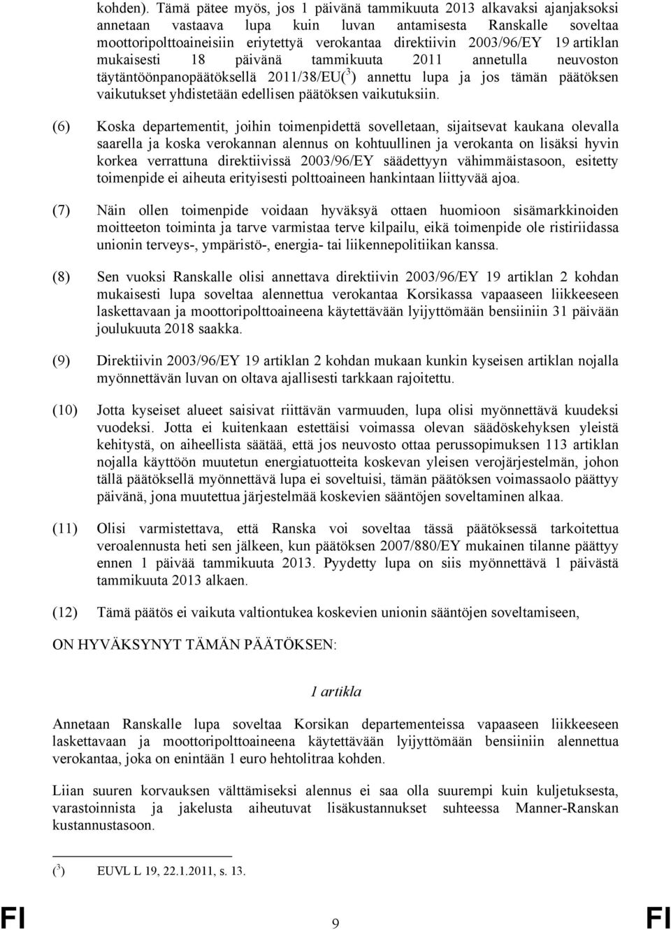 2003/96/EY 19 artiklan mukaisesti 18 päivänä tammikuuta 2011 annetulla neuvoston täytäntöönpanopäätöksellä 2011/38/EU( 3 ) annettu lupa ja jos tämän päätöksen vaikutukset yhdistetään edellisen