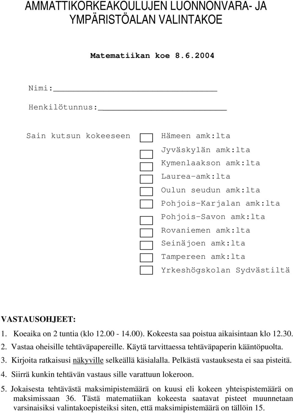 amk:lta Seinäjoen amk:lta Tampereen amk:lta Yrkeshögskolan Sydvästiltä VASTAUSOHJEET: 1. Koeaika on 2 tuntia (klo 12.00-14.00). Kokeesta saa poistua aikaisintaan klo 12.30. 2. Vastaa oheisille tehtäväpapereille.