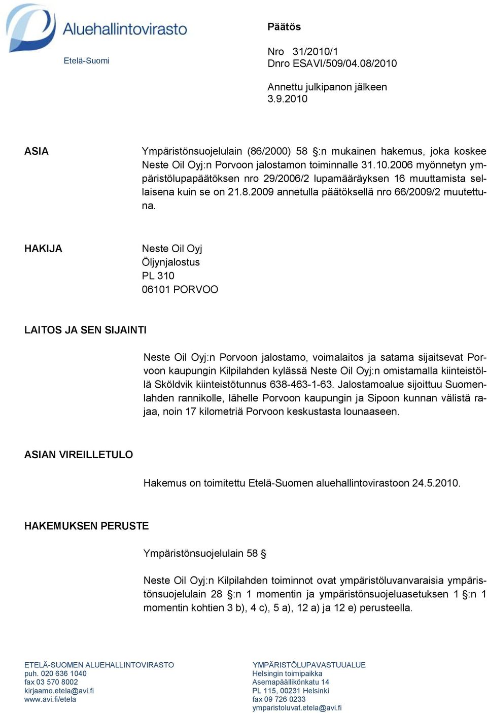 HAKIJA Neste Oil Oyj Öljynjalostus PL 310 06101 PORVOO LAITOS JA SEN SIJAINTI Neste Oil Oyj:n Porvoon jalostamo, voimalaitos ja satama sijaitsevat Porvoon kaupungin Kilpilahden kylässä Neste Oil