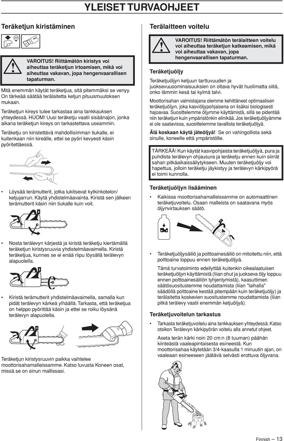 HUOM Uusi teräketju vaatii sisäänajon, jonka aikana teräketjun kireys on tarkastettava useammin.