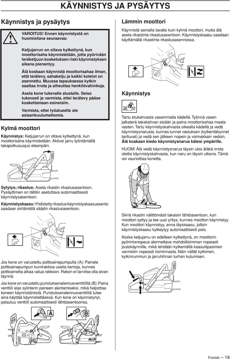 Muussa tapauksessa kytkin saattaa irrota ja aiheuttaa henkilövahinkoja. Aseta kone tukevalle alustalle. Seiso tukevasti ja varmista, ettei terälevy pääse koskettamaan esineisiin.