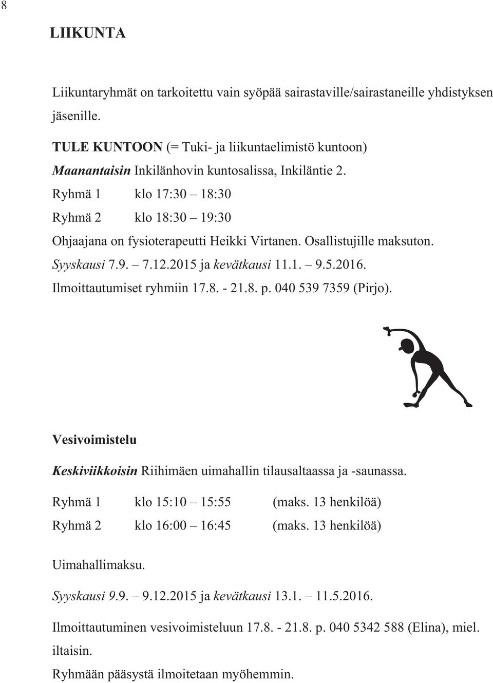 Osallistujille maksuton. Syyskausi 7.9. 7.12.2015 ja kevätkausi 11.1. 9.5.2016. Ilmoittautumiset ryhmiin 17.8. - 21.8. p. 040 539 7359 (Pirjo).