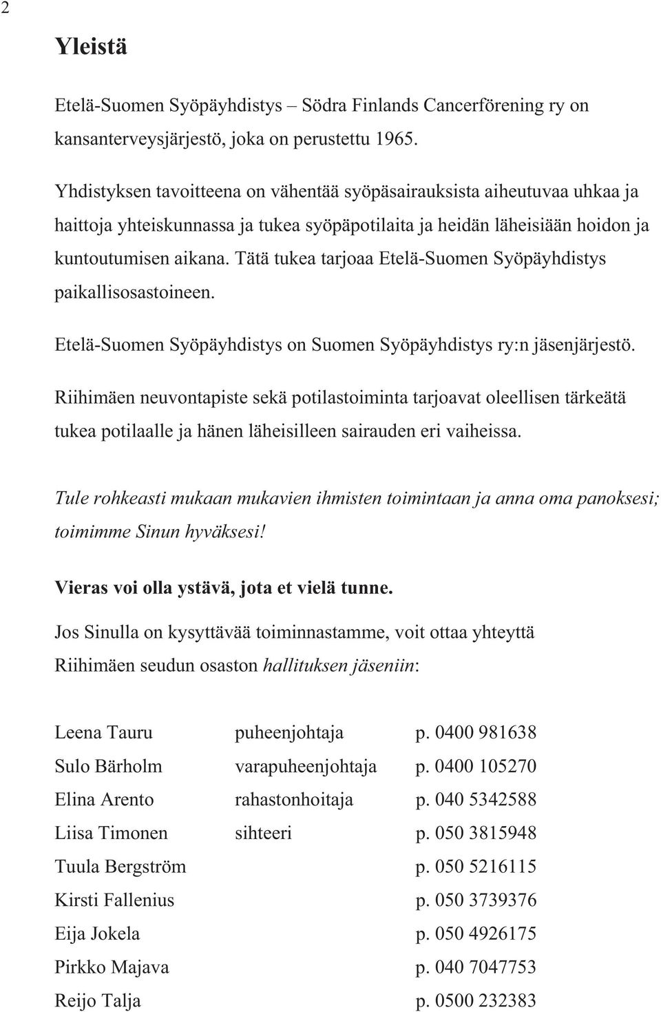 Tätä tukea tarjoaa Etelä-Suomen Syöpäyhdistys paikallisosastoineen. Etelä-Suomen Syöpäyhdistys on Suomen Syöpäyhdistys ry:n jäsenjärjestö.