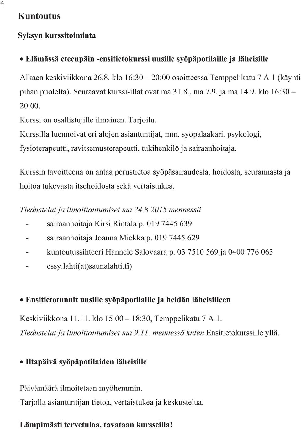 Kurssilla luennoivat eri alojen asiantuntijat, mm. syöpälääkäri, psykologi, fysioterapeutti, ravitsemusterapeutti, tukihenkilö ja sairaanhoitaja.