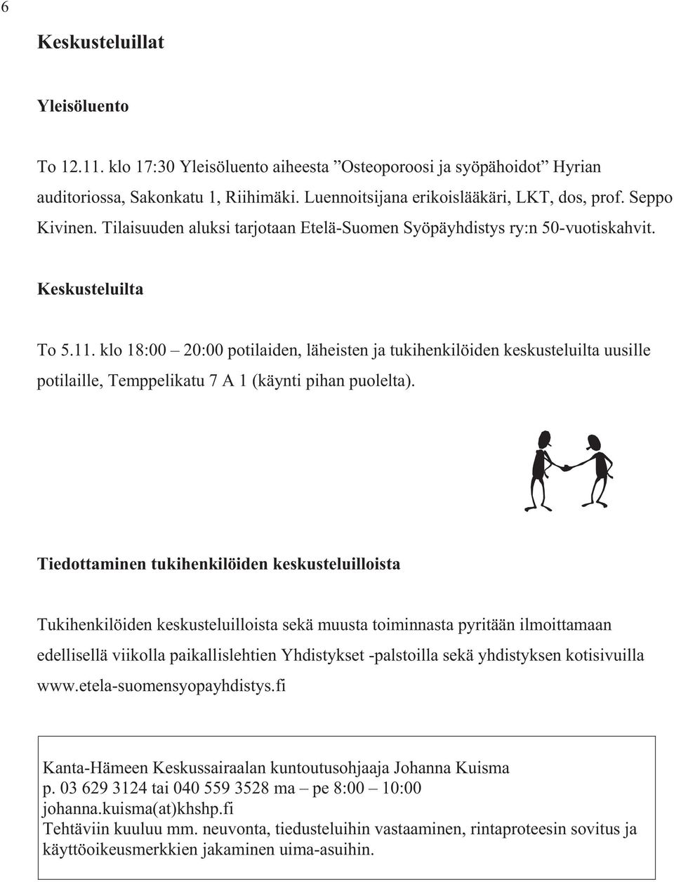 klo 18:00 20:00 potilaiden, läheisten ja tukihenkilöiden keskusteluilta uusille potilaille, Temppelikatu 7 A 1 (käynti pihan puolelta).