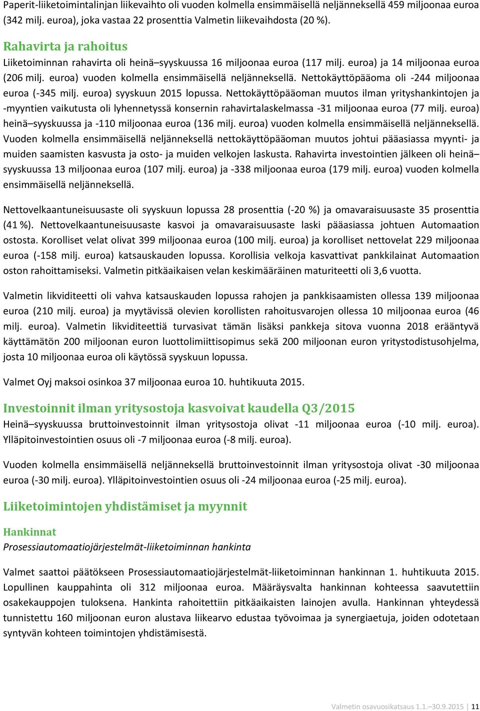 Nettokäyttöpääoma oli -244 miljoonaa euroa (-345 milj. euroa) syyskuun 2015 lopussa.