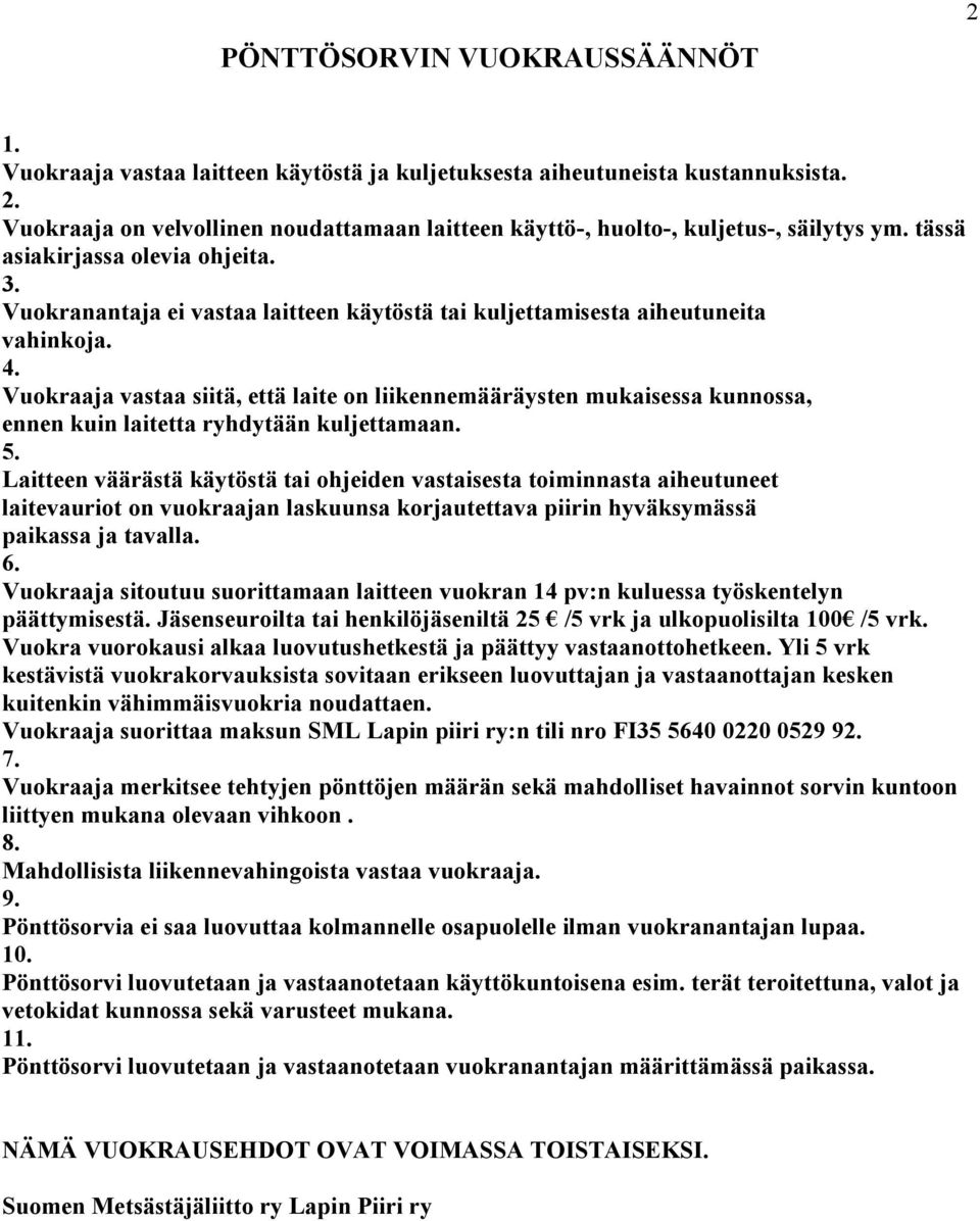 Vuokraaja vastaa siitä, että laite on liikennemääräysten mukaisessa kunnossa, ennen kuin laitetta ryhdytään kuljettamaan. 5.