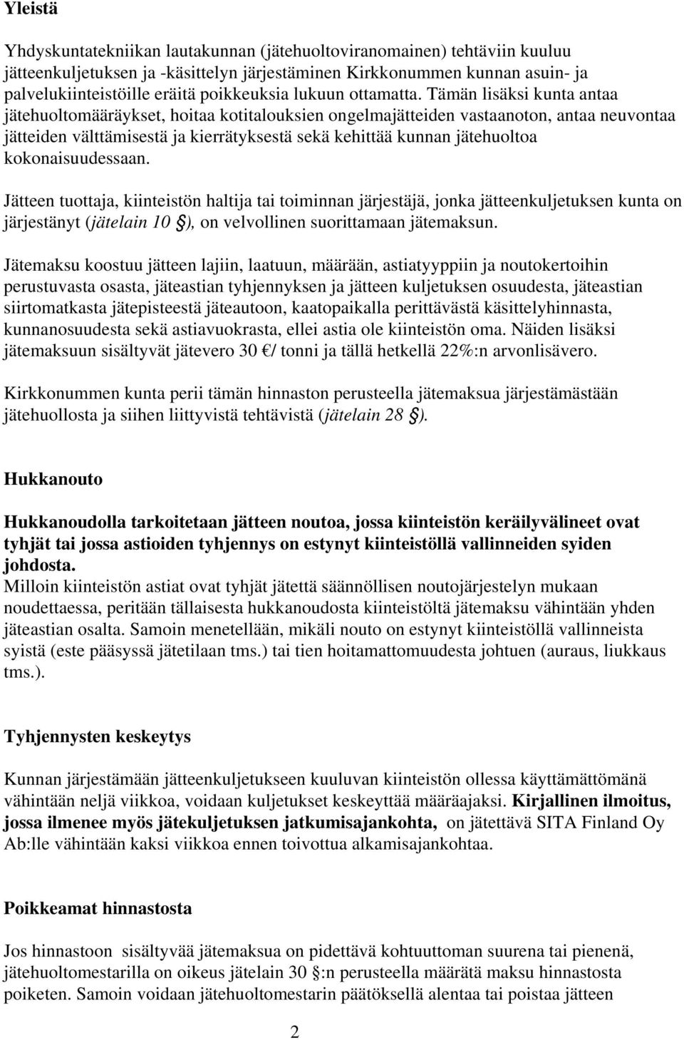 Tämän lisäksi kunta antaa jätehuoltomääräykset, hoitaa kotitalouksien ongelmajätteiden vastaanoton, antaa neuvontaa jätteiden välttämisestä ja kierrätyksestä sekä kehittää kunnan jätehuoltoa