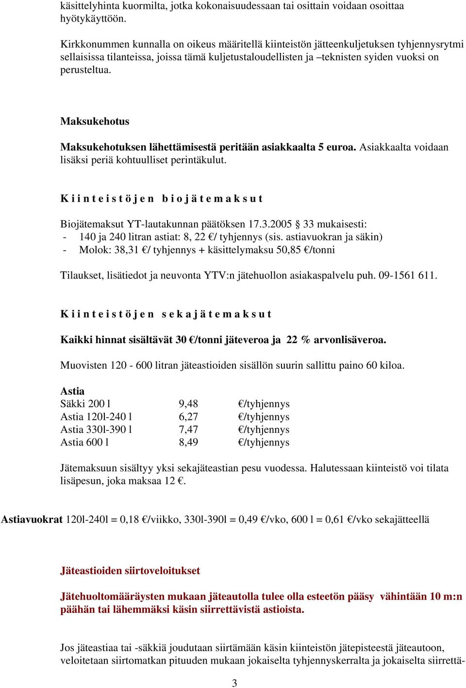 Maksukehotus Maksukehotuksen lähettämisestä peritään asiakkaalta 5 euroa. Asiakkaalta voidaan lisäksi periä kohtuulliset perintäkulut.