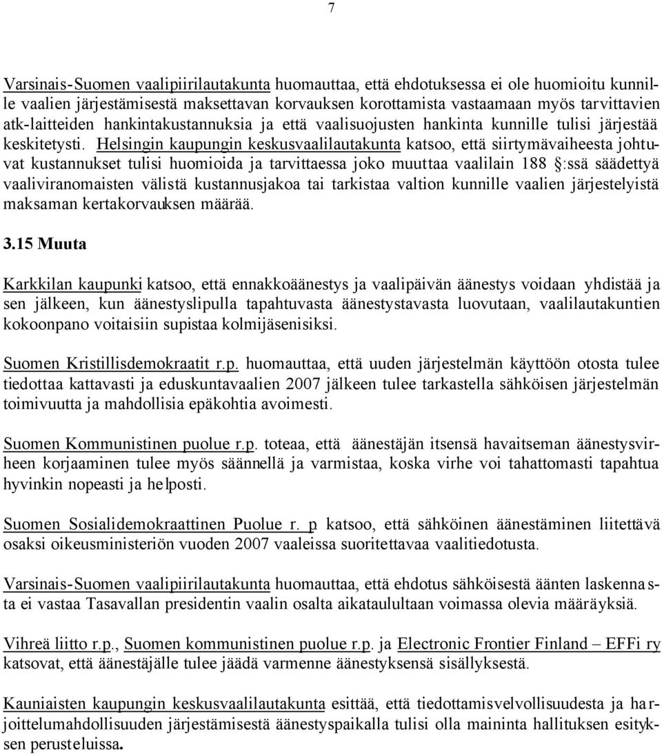 Helsingin kaupungin keskusvaalilautakunta katsoo, että siirtymävaiheesta johtuvat kustannukset tulisi huomioida ja tarvittaessa joko muuttaa vaalilain 188 :ssä säädettyä vaaliviranomaisten välistä