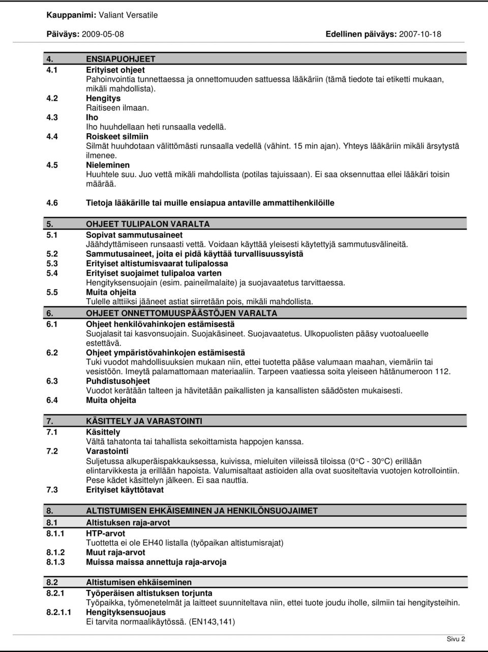 Juo vettä mikäli mahdollista (potilas tajuissaan). Ei saa oksennuttaa ellei lääkäri toisin määrää. 4.6 Tietoja lääkärille tai muille ensiapua antaville ammattihenkilöille 5.