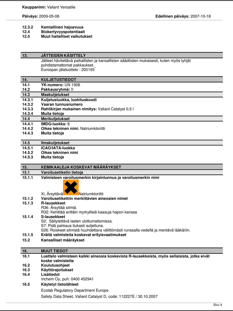 1 YK-numero: UN 1908 14.2 Pakkausryhmä: II 14.3 Maakuljetukset 14.3.1 Kuljetusluokka, luokituskoodi 14.3.2 Vaaran tunnusnumero 14.3.3 Rahtikirjan mukainen nimitys: Valiant Catalyst 0,5 l 14.3.4 Muita tietoja 14.