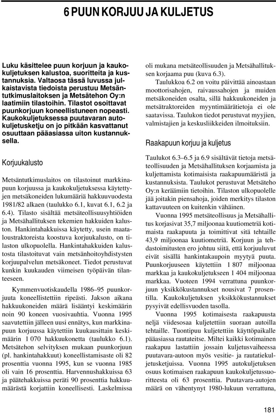 Kaukokuljetuksessa puutavaran autokuljetusketju on jo pitkään kasvattanut osuuttaan pääasiassa uiton kustannuksella.