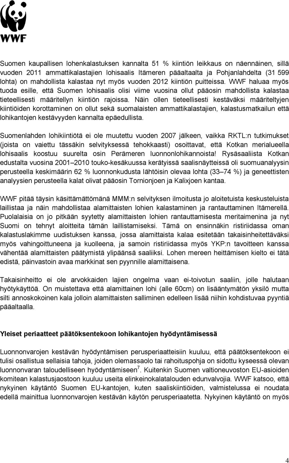 WWF haluaa myös tuoda esille, että Suomen lohisaalis olisi viime vuosina ollut pääosin mahdollista kalastaa tieteellisesti määritellyn kiintiön rajoissa.