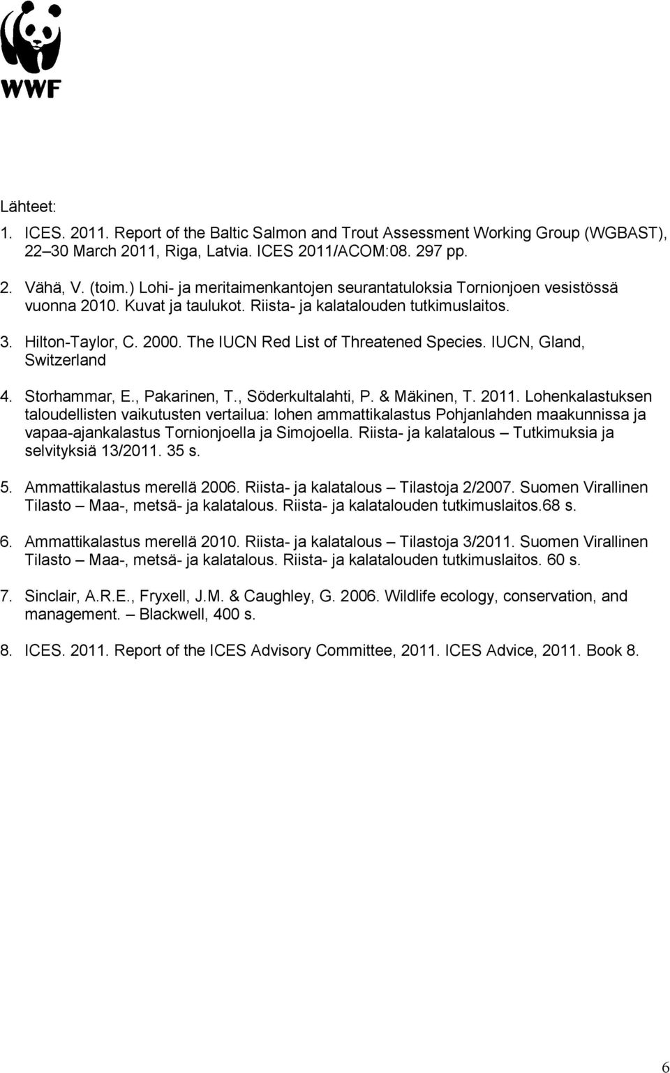 The IUCN Red List of Threatened Species. IUCN, Gland, Switzerland 4. Storhammar, E., Pakarinen, T., Söderkultalahti, P. & Mäkinen, T. 2011.