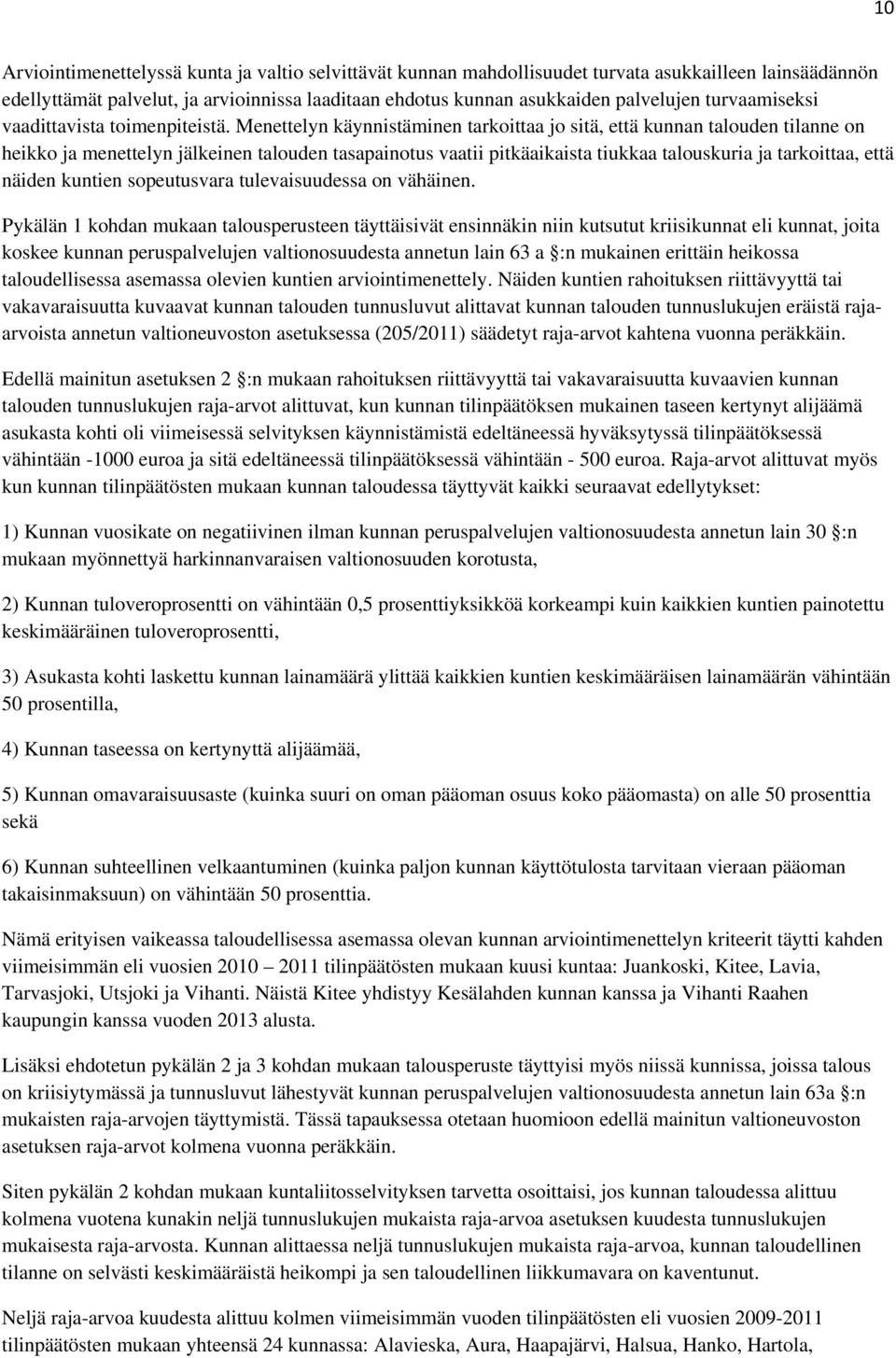 Menettelyn käynnistäminen tarkoittaa jo sitä, että kunnan talouden tilanne on heikko ja menettelyn jälkeinen talouden tasapainotus vaatii pitkäaikaista tiukkaa talouskuria ja tarkoittaa, että näiden