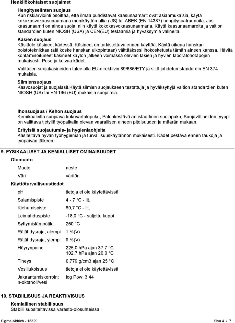 Käytä kaasunaamareita ja valtion standardien kuten NIOSH (USA) ja CEN(EU) testaamia ja hyväksymiä välineitä. Käsien suojaus Käsittele käsineet kädessä. Käsineet on tarkistettava ennen käyttöä.