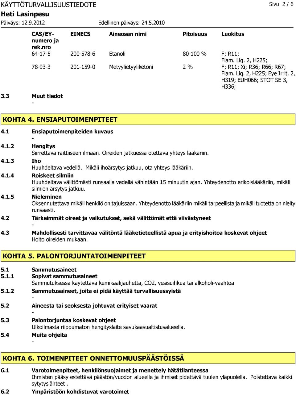 1 Ensiaputoimenpiteiden kuvaus 4.1.2 Hengitys Siirrettävä raittiiseen ilmaan. Oireiden jatkuessa otettava yhteys lääkäriin. 4.1.3 Iho Huuhdeltava vedellä.