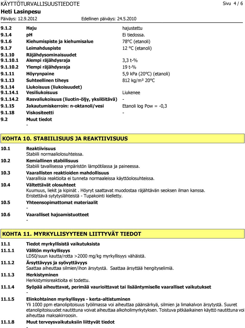 1.14.1 Vesiliukoisuus Liukenee 9.1.14.2 Rasvaliukoisuus (liuotinöljy, yksilöitävä) 9.1.15 Jakautumiskerroin: noktanoli/vesi Etanoli log Pow = 0,3 9.1.18 Viskositeetti 9.2 Muut tiedot KOHTA 10.