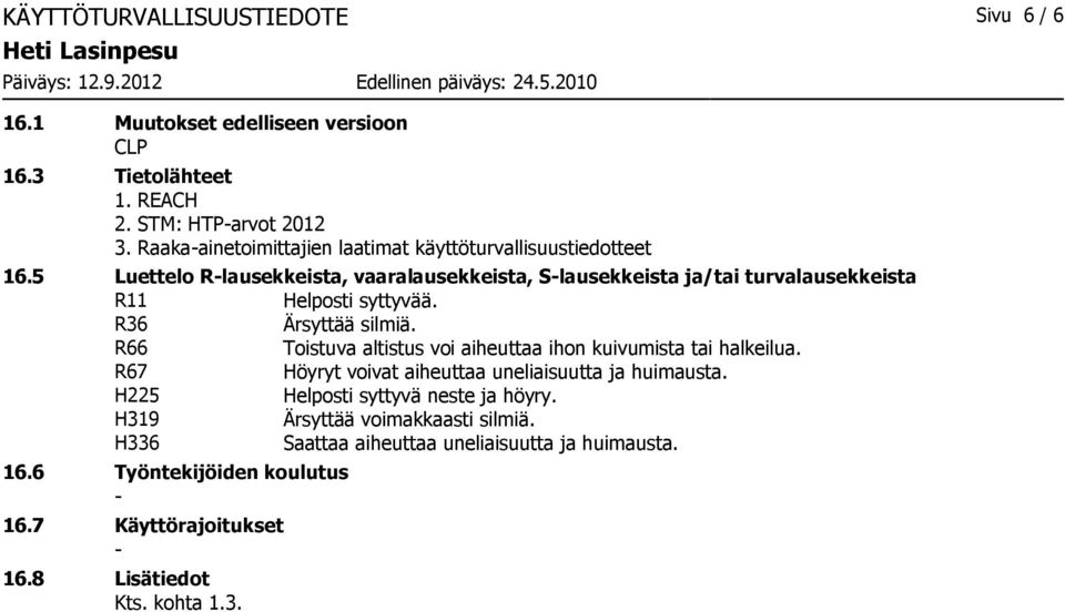 5 Luettelo Rlausekkeista, vaaralausekkeista, Slausekkeista ja/tai turvalausekkeista R11 Helposti syttyvää. R36 Ärsyttää silmiä.