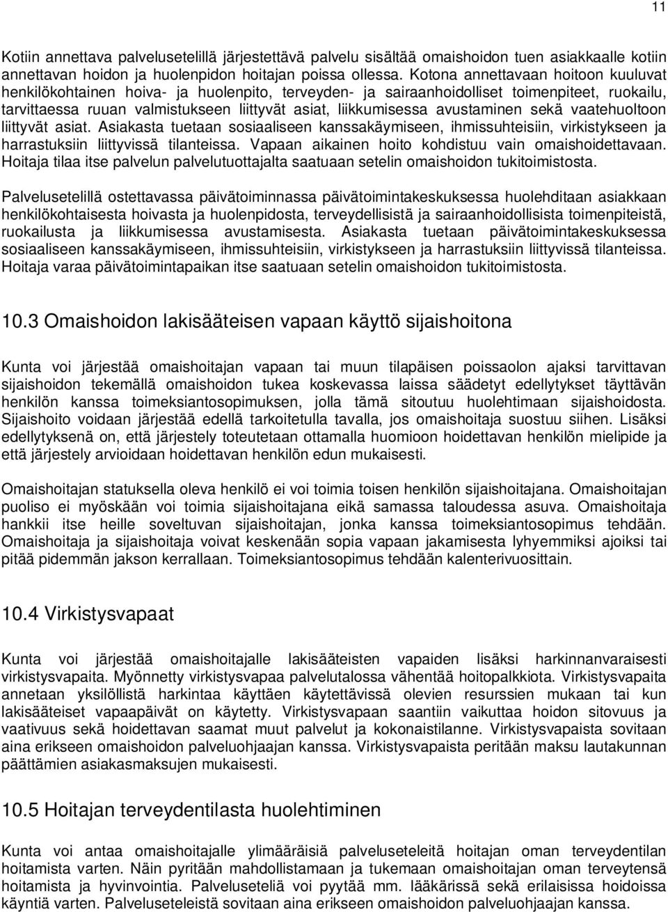 avustaminen sekä vaatehuoltoon liittyvät asiat. Asiakasta tuetaan sosiaaliseen kanssakäymiseen, ihmissuhteisiin, virkistykseen ja harrastuksiin liittyvissä tilanteissa.
